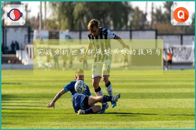 实战分析世界杯滚球买球的技巧与策略