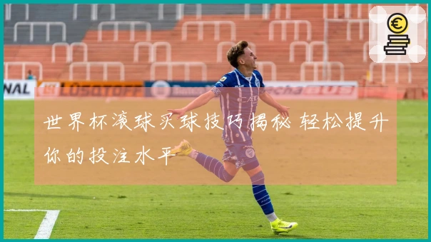 世界杯滚球买球技巧揭秘 轻松提升你的投注水平