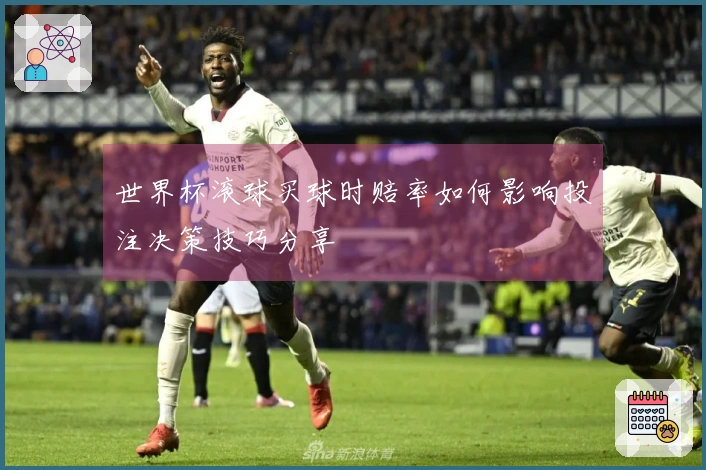 世界杯滚球买球时赔率如何影响投注决策技巧分享