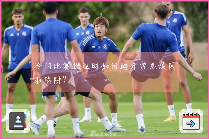 冷门比赛投注时如何避开常见误区和陷阱?