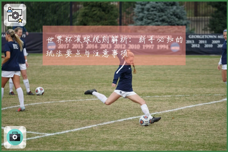世界杯滚球规则解析：新手必知的玩法要点与注意事项