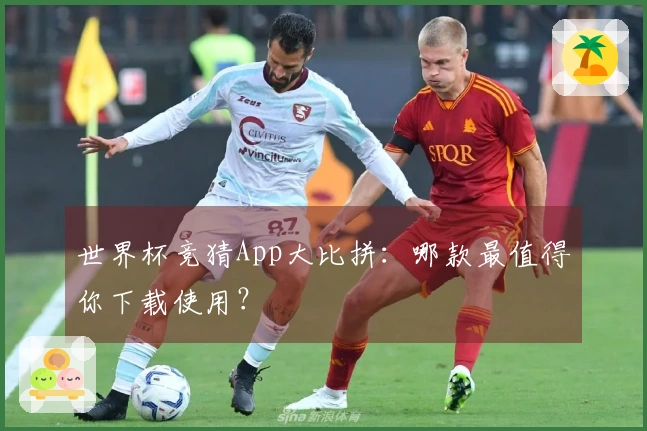 世界杯竞猜App大比拼：哪款最值得你下载使用？